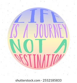 Life is a journey Not a destination round shape. Vector illustration.