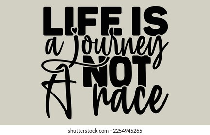 Life is a journey not a race- motivational t-shirts design, Hand drawn lettering phrases, Calligraphy, t-shirt design, SVG, EPS 10