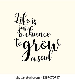 Life is just a chance to grow a soul  hand lettering quote