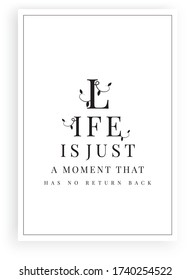 Life is just a moment that has no return back, vector. Scandinavian minimalist art design. Wording design, lettering. Positive, motivational, inspirational quote. Wall art, artwork, poster design