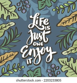 Life is just one enjoy it hand lettering. Poster quotes.