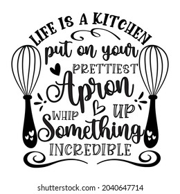 Life is a kitchen put on your prettiest apron whip up something incredible - motivational quote. kitchen decoration.