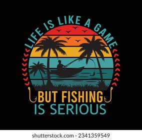 Life Is Like A Game But Fishing Is Serious T Shirt Design