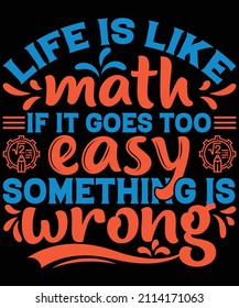 
Life is like Math if it goes too easy something is wrong t-shirt design