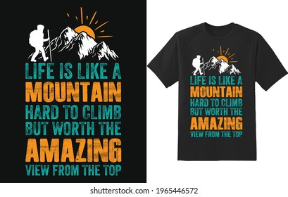 Life Is Like A Mountain Hard To Climb But Worth The Amazing Hiking Vector and Typography T-shirt Design	
