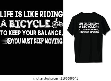 Life is like riding a bicycle. To keep your balance, you must keep moving.