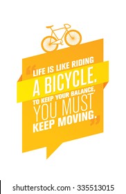 Life Is Like Riding A Bicycle. To Keep Your Balance, You Must Keep Moving.