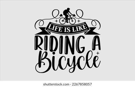 Life is like riding a bicycle- Sycle t-shirt design, Hand drawn lettering phrase, Illustration for prints on svg and bags, posters. Handmade calligraphy vector illustration, white background. eps 10