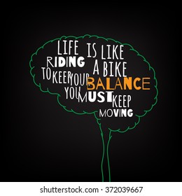 life is like riding a bike to keep your balance you must keep moving motivation clever ideas in the brain poster. Text lettering of an inspirational saying.Quote Typographical Poster Template, vector