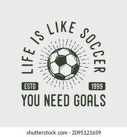 life is like soccer you need goals vintage typography soccer slogan t-shirt design illustration
