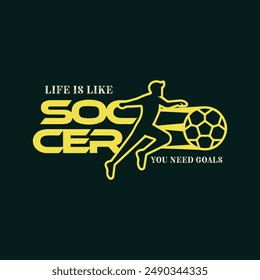 Life is Like Soccer, You Need Goals. Soccer and Football. Sports Vector Illustration quote. Design for t shirt, typography, print, poster, banner, gift card, label sticker, mug design etc. POD.