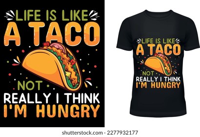 LIFE IS LIKE A TACO NOT REALLY I THINK I'M HUNGRY T-SHIRT
