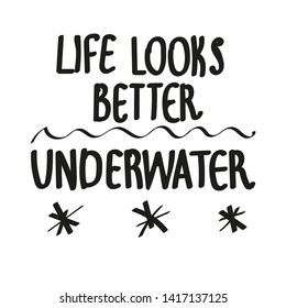 Life looks better underwater, vector illustration, t shirt slogan