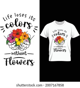 Life Loses Its Colors Without Flowers white lightweight T shirt design with flower vector