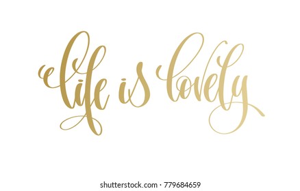 life is lovely - golden hand lettering inscription text, motivation and inspiration positive quote, calligraphy vector illustration