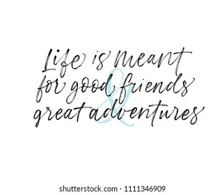 Life is meant for good friends and great adventures phrase. Ink illustration. Modern brush calligraphy. Isolated on white background. 