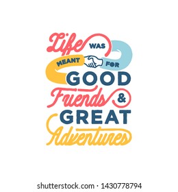 Life was Meant for Good Friends and Great Adventures Friendship Quotes