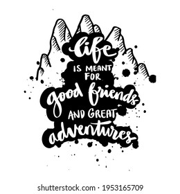 Life is meant for good friends and great adventures. Hand lettering. Motivational quote.