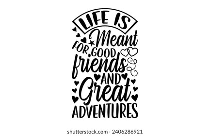 Life Is Meant For Good Friends And Great Adventures- Best friends t- shirt design, Hand drawn vintage illustration with hand-lettering and decoration elements, greeting card template with typography t svg