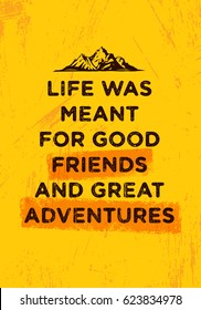 Life Was Meant For Good Friends And Great Adventures. Mountain Hike Creative Motivation Concept. Vector Outdoor Design on Rough Distressed Background