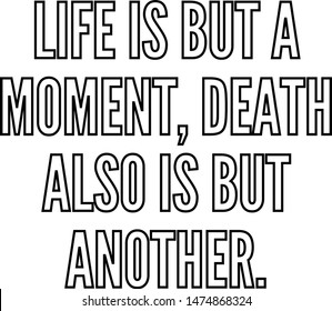 Life is but a moment death also is but another