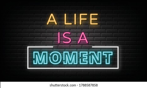 A life is a moment neon sign, design element, light banner, announcement neon signboard.