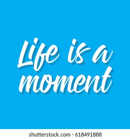 life is a moment, text design. Vector calligraphy. Typography poster with inspirational quote. Usable as background.