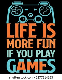 Life is more fun, If you play game print template. Gaming T-Shirt Design.