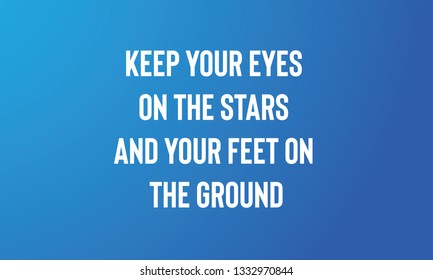  Life Motivational Quotes design, keep your eyes on the stars and feet on the ground. 