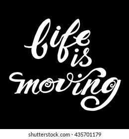 life is moving. Inspirational quote. .Modern calligraphic style. Hand lettering and custom typography for your designs..Hand drawn letters isolated on black background.