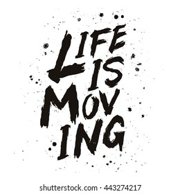 Life is Moving. The trend calligraphy. Vector illustration on white background. Motivating quote. Excellent print on a T-shirt or a postcard. Brush painted letters