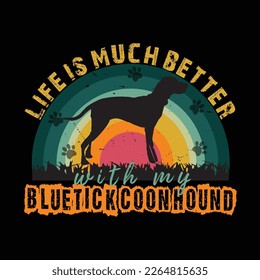 life  is much better with my  bluetick coon hound t-shirt design. Ready to print for apparel, poster, and illustration. Modern, simple, lettering.