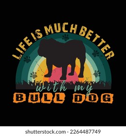 life is much better with my bull dog   t-shirt design. Ready to print for apparel, poster, and illustration. Modern, simple, lettering.eps , vactor.