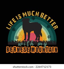 life is much better with my dog  berne se mountain dog t-shirt design. Ready to print for apparel, poster, and illustration. Modern, simple, lettering.