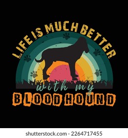 life is much better with my dog  blood hound  t-shirt design. Ready to print for apparel, poster, and illustration. Modern, simple, lettering.
