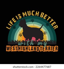 life is much better with my west highland terrier  t-shirt design.eps,vactor. Ready to print for apparel, poster, and illustration. Modern, simple, lettering.