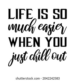  Life is so much easier when you just chill out. Vector Quote
