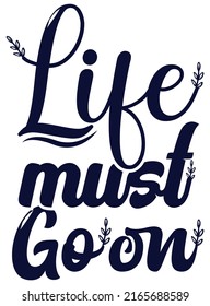 LIFE MUST GO ON Print-ready inspirational and motivational posters, t-shirts, notebook cover design bags, cups, cards, flyers, stickers, and badges. vector file template