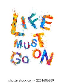 Life must go on. Vector quote of splash paint letters 