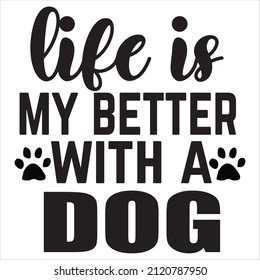 Life Is My Better With A Dog t-shirt design, vector file.