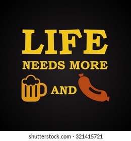 Life need more beer and sausage - funny inscription template