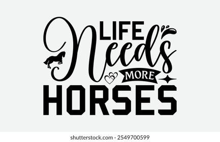 Life Needs More Horses - Horses T-Shirt Design, Illustration For Prints On T-Shirts And Bags, Posters, Cards, Isolated On White Background.