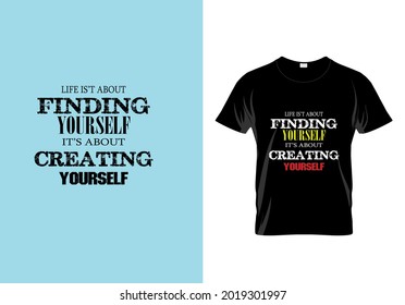 
Life is not about finding yourself its about creating yourself T-Shirt. Inspirational quote. Unique fashion idea. Quotes t shirt design.eps