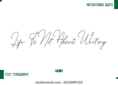 Life Is Not About Waiting Handwritten Text Positive Life Quote Phrase