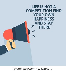 LIFE IS NOT A COMPETITION FIND YOUR OWN HAPPINESS AND STAY THERE Announcement. Hand Holding Megaphone With Speech Bubble. Flat Vector Illustration