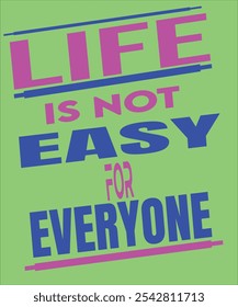 "Life is not easy for everyone" reflects the idea that each person faces unique struggles, challenges, and hardships. It reminds us that life is full of ups and downs, and success or happiness often r