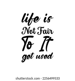 life is not fair to it get used black letter quote