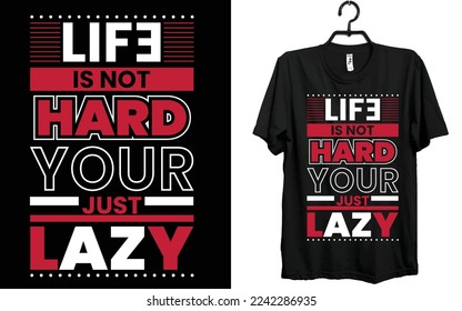 Life is not hard your just lazy t-shirt design