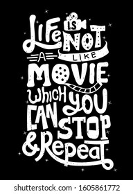 Life is not like a movie which you can stop and repeat. Quote Typography. Vector lettering for t-shirt design, printing.