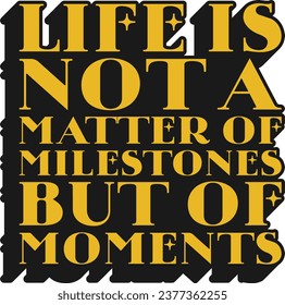 Life is Not a Matter of Milestones, but of Moments Motivational Typographic Quote Design for T-Shirt, Mugs or Other Merchandise.